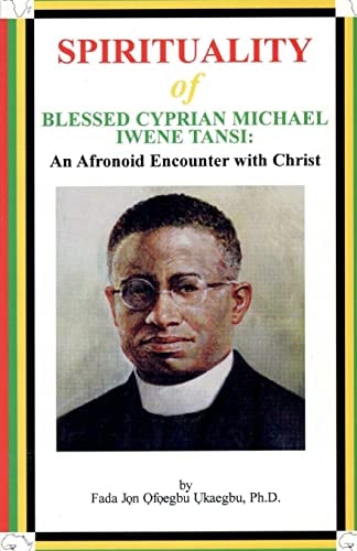 SPIRITUALITY oF BLESSED CYPRIAN MICHAEL IWENE TANSI An Afronoid Encounter with Christ