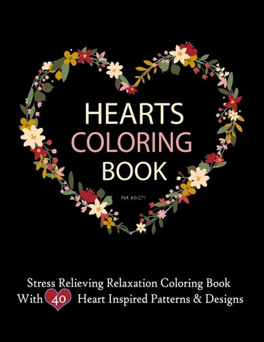 Hearts Coloring Books For Adults Stress Relieving Relaxation Coloring Book With 40 Heart Inspired Patterns Large Coloring Book Hearts Single Sided 8.5 X 11 Beautiful Designs