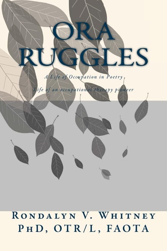 Ora Ruggles: a Poetic Life of Occupation The Life of an Occupational Therapy Pioneer
