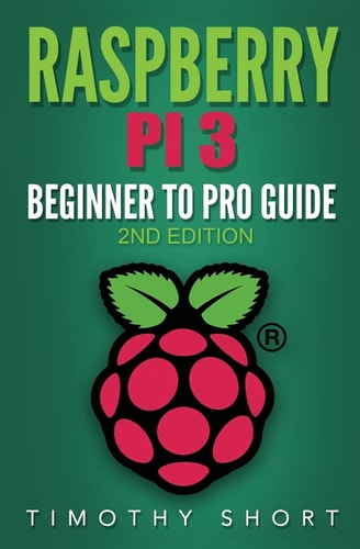 Raspberry Pi 3 Beginner to Pro Guide: : (Raspberry Pi 3, Python, Programming)