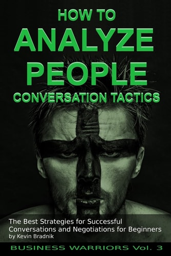 How To Analyze People - Conversation Tactics The Best Strategies for Successful Conversations and Negotiations for Beginners