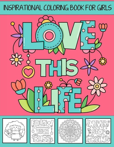 Love This Life ~ Inspirational Coloring Book for Girls With Colorable Quotes, Unique Mandalas and Love Inspired Images