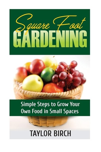 Square Foot Gardening Simple Steps to Grow Your Own Food in Small Spaces