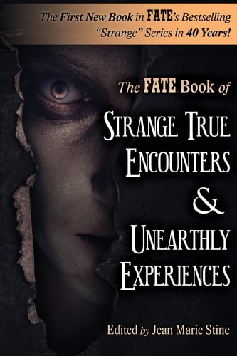 Strange True Encounters and Unearthly Experiences 25 Mind-Boggling Reports of the Paranormal - Never Before in Book Form