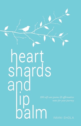 Heart Shards and Lip Balm 100 Self-Care Poems and Affirmative Notes for Your Journey