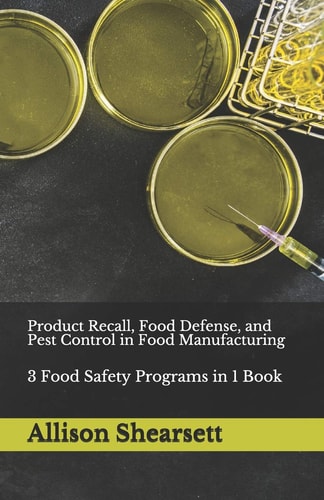 Product Recall, Food Defense, and Pest Control in Food Manufacturing 3 Food Safety Programs in 1 Book