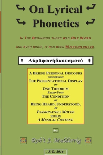 On Lyrical Phonetics A Briefe Personal Discours Concerning the Presentational Display of One Theorum Based-Upon the Condition of Being Heard, Understood, and Passionately Moved With-in a Musical Context
