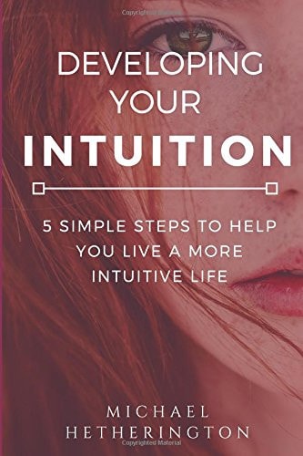 Developing Your Intuition 5 Simple Steps To Help You Live a More Intuitive Life