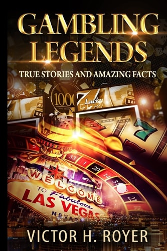 Gambling Legends True Stories and Amazing Facts