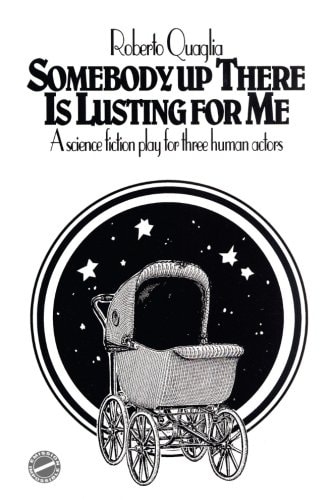 Somebody Up There Is Lusting For Me A Science Fiction Play for Three Human Actors