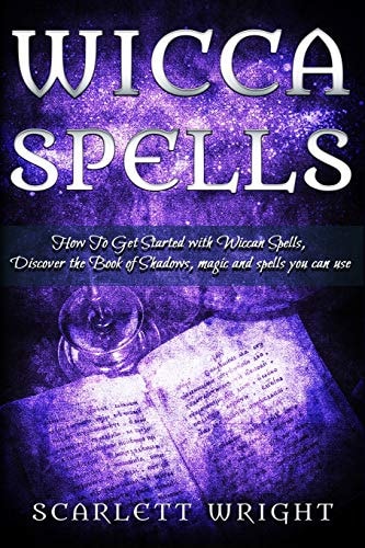 Wicca Spell How To Get Started With Wiccan Spells, Discover The Book Of Shadows, Magic And Spells You Can Use