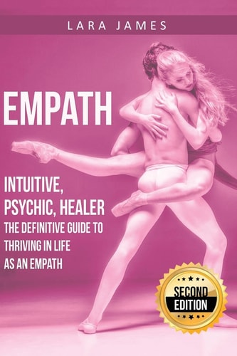 Empath Intuitive, Psychic, Healer - The Definitive Guide to Thriving in Life as an Empath