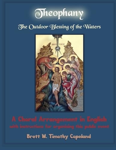 Theophany: the Outdoor Blessing of the Waters A Choral Arrangement in English with Instructions for Organizing This Public Event