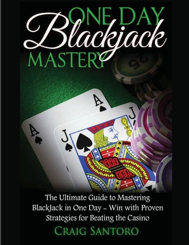 Blackjack: One Day Blackjack Mastery Learn the Ins and Outs of Blackjack from the Expert - Craig Santoro