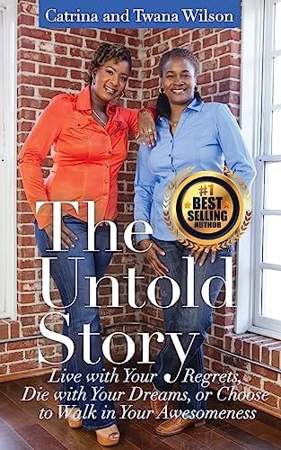 The Untold Story Live with Your Regrets, Die with Your Dreams Or Choose to Walk in Your Awesomeness!