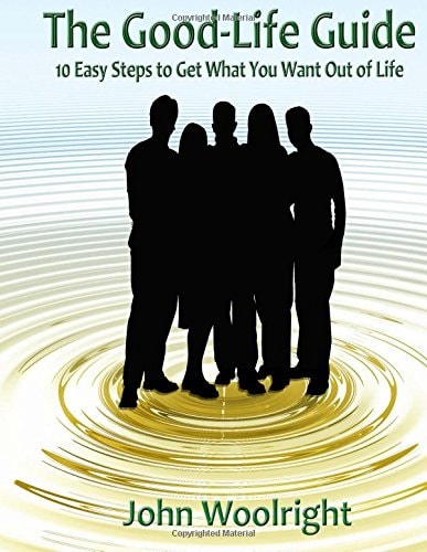 The Good-Life Guide 10 Easy Steps to Get What You Want Out of Life