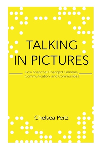 Talking in Pictures How Snapchat Changed Cameras, Communication, and Communities