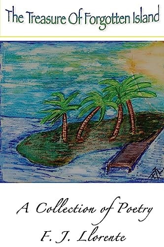 The Treasure of Forgotten Island A Poetry Collection by F. J. Llorente