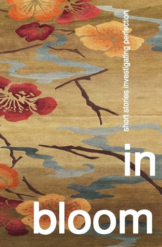 In Bloom Short Stories Investigating Perfection
