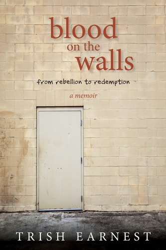 Blood on the Walls A Woman's Journey from Rebellion to Redemption