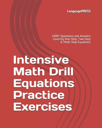 Intensive Math Drill Equations Practice Exercises 1000+ Questions and Answers Covering One-Step, Two-Step and Multi-Step Equations