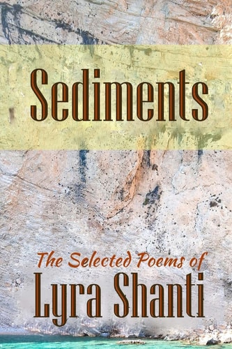 Sediments The Selcted Poems of Lyra Shanti