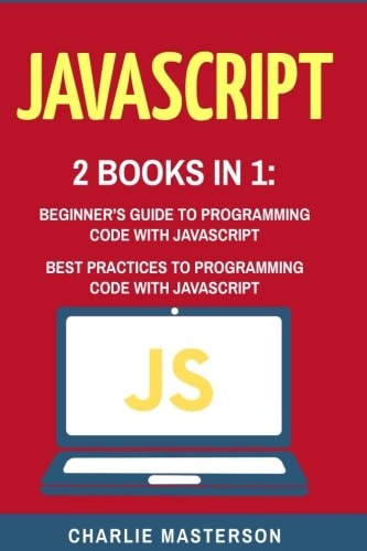 JavaScript 2 Books in 1: Beginner's Guide + Best Practices to Programming Code with JavaScript