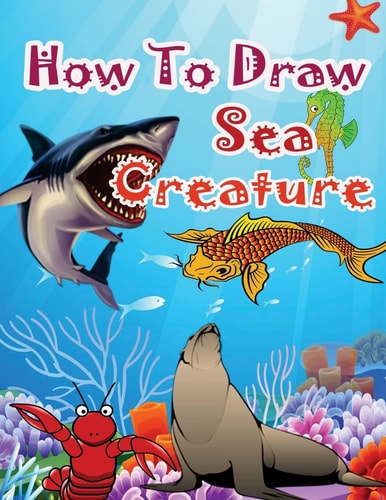 How to Draw Sea Creatures How to Draw Incredible Sharks and Other Ocean Giants
