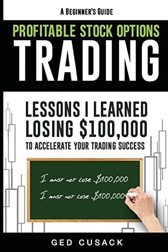 Profitable Stock Options Trading - A Beginner's Guide Lessons I Learned Losing $100,000 To Accelerate Your Trading Success