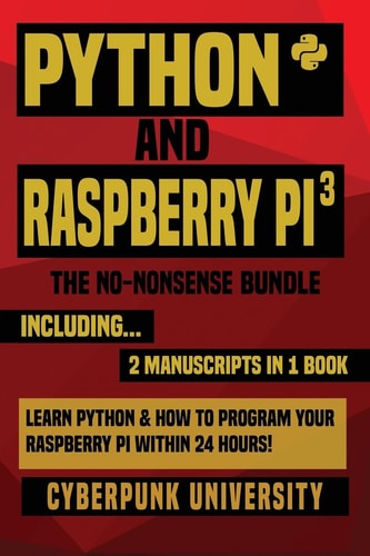 Python and Raspberry Pi 3: the No-Nonsense Bundle Learn Python and How to Program Your Raspberry Pi Within 24 Hours!
