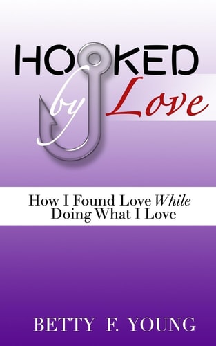 Hooked By Love How I Found Love While Doing What I Love