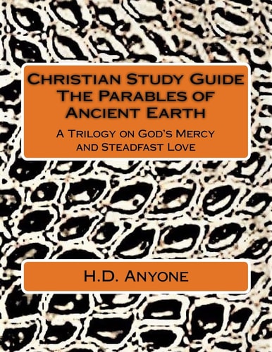 Christian Study Guide The Parables of Ancient Earth A Trilogy on God's Mercy and Steadfast Love