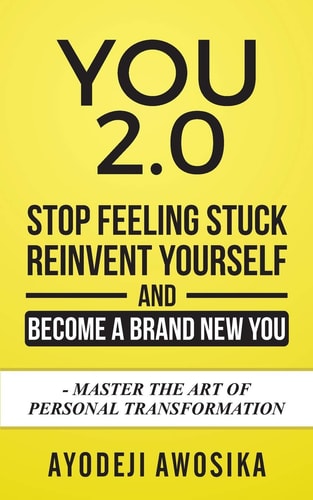 You 2. 0: Stop Feeling Stuck, Reinvent Yourself, and Become a Brand New You - Master the Art of Personal Transformation