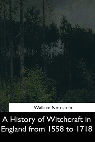 A History of Witchcraft in England from 1558 To 1718