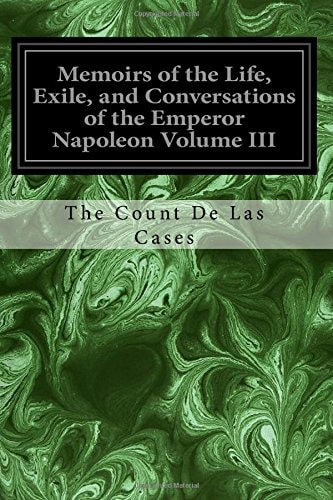 Memoirs of the Life, Exile, and Conversations of the Emperor Napoleon Volume III