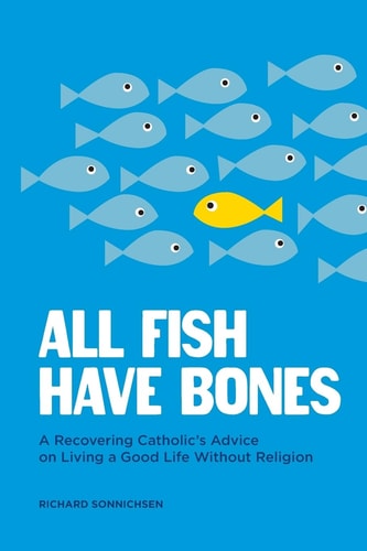 All Fish Have Bones A Recovering Catholic's Advice on Living a Good Life Without Religion