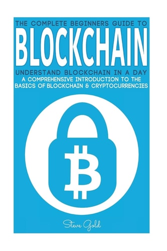 Blockchain Understand Blockchain in a Day: a Comprehensive Introduction to the Basics of Blockchain and Cryptocurrencies