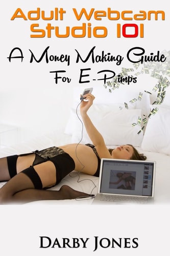 Adult Webcam Studio 101 - a Money Making Guide for E-Pimps