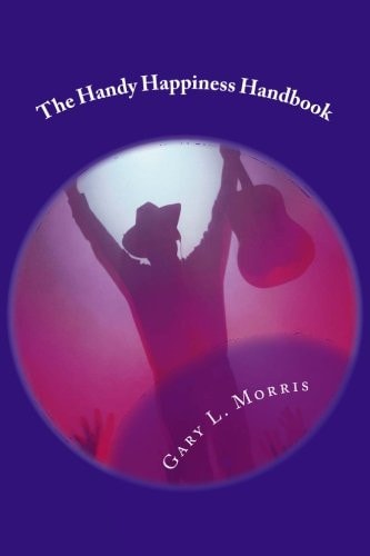 The Handy Happiness Handbook How to Be Positively Happy!
