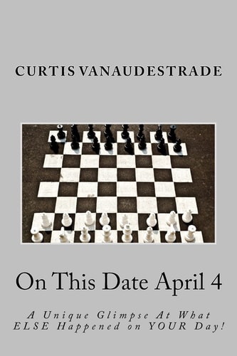 On This Date April 4 A Unique Glimpse At What ELSE Happened on YOUR Day!