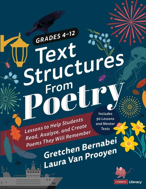 Text Structures from Poetry, Grades 4-12: Lessons to Help Students Read, Analyze, and Create Poems They Will Remember