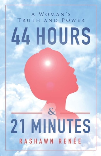 44 Hours & 21 Minutes A Woman's Truth and Power