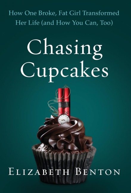 Chasing Cupcakes: How One Broke, Fat Girl Transformed Her Life (and How You Can, Too)