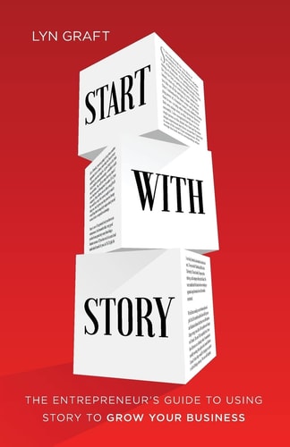 Start with Story The Entrepreneur's Guide to Using Story to Grow Your Business