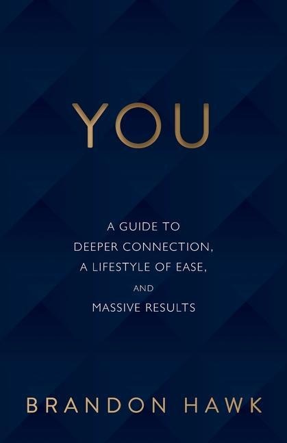 You: A Guide to Deeper Connection, a Lifestyle of Ease, and Massive Results
