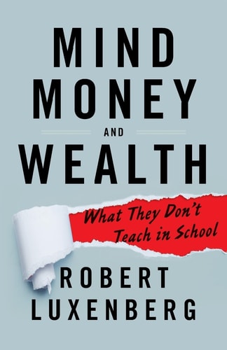 Mind, Money, and Wealth What They Don't Teach in School