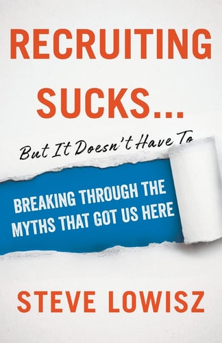 Recruiting Sucks... But It Doesn't Have To Breaking Through the Myths That Got Us Here