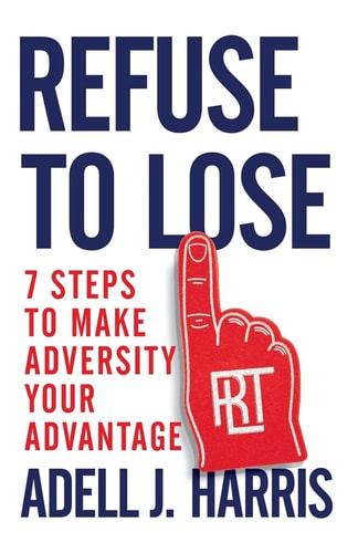 Refuse to Lose 7 Steps to Make Adversity Your Advantage