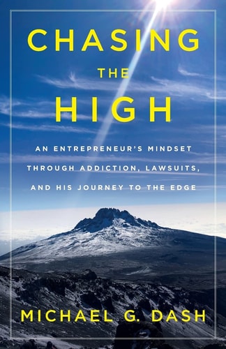 Chasing the High An Entrepreneur's Mindset Through Addiction, Lawsuits, and His Journey to the Edge