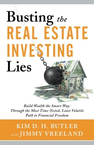 Busting the Real Estate Investing Lies Build Wealth the Smart Way: Through the Most Time-Tested, Least Volatile Path to Financial Freedom